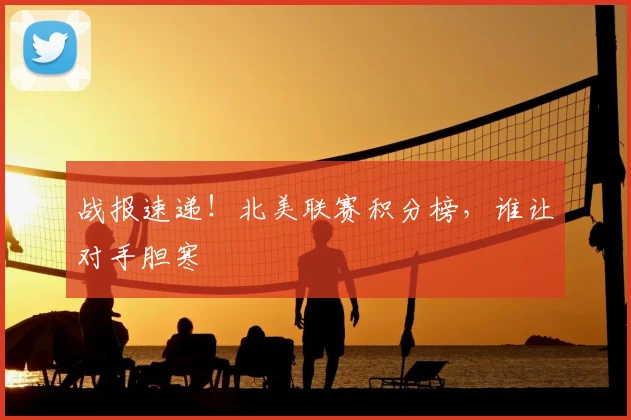 战报速递!北美联赛积分榜,谁让对手胆寒