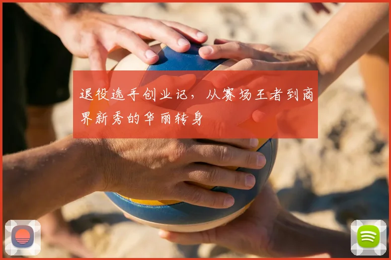 退役选手创业记，从赛场王者到商界新秀的华丽转身