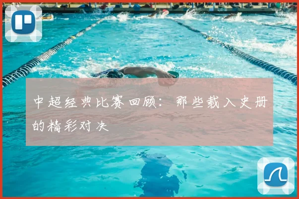 中超经典比赛回顾：那些载入史册的精彩对决